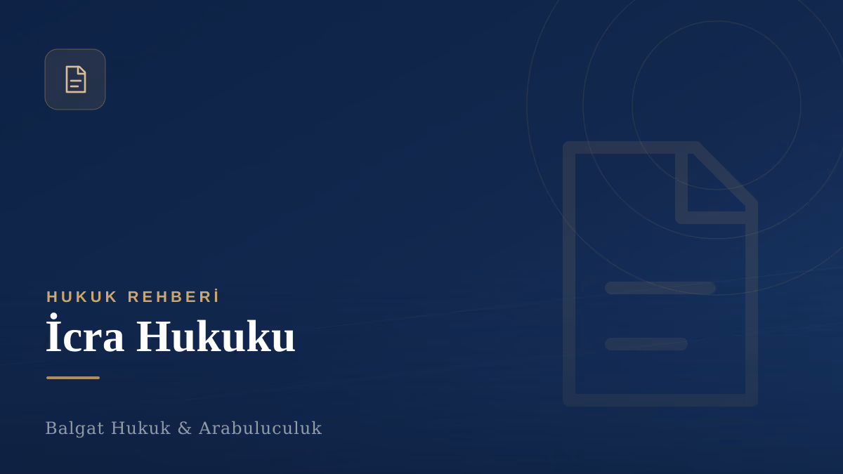 İcra Hukuku — Balgat Hukuk Rehberi