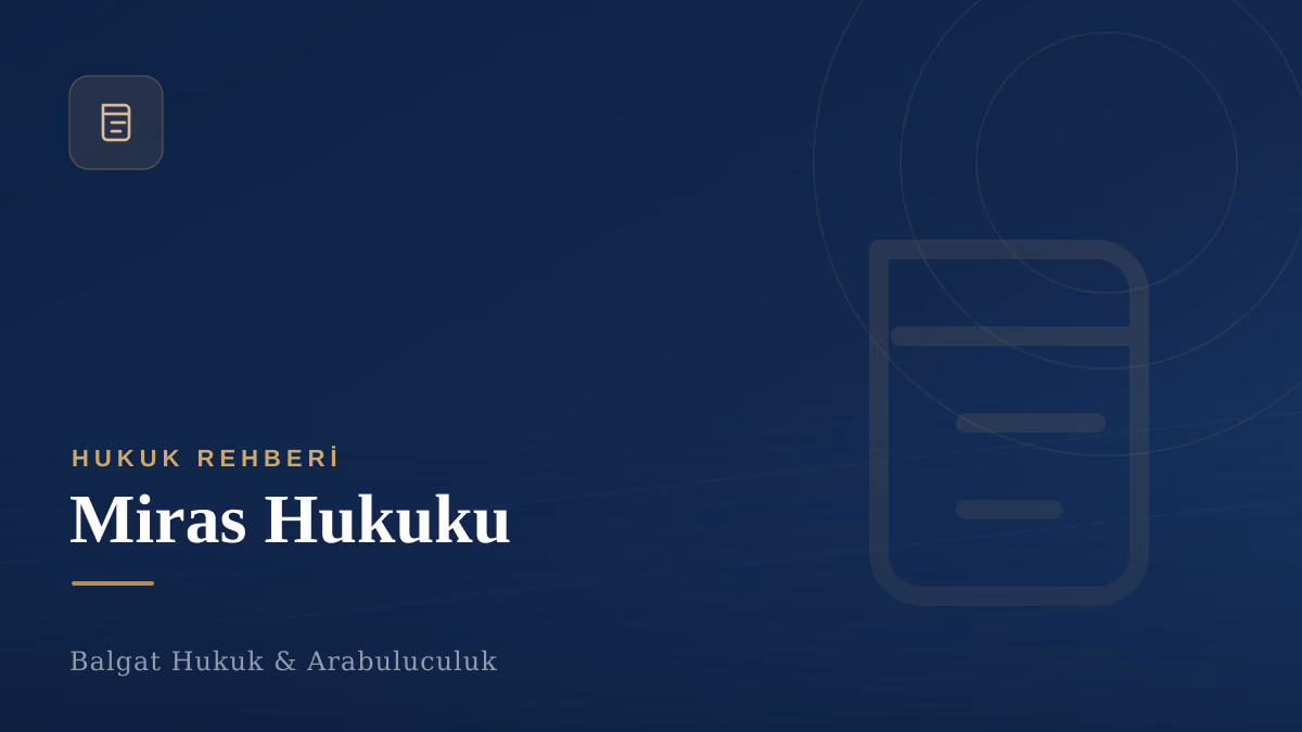 Miras Hukuku — Balgat Hukuk Rehberi